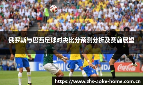 俄罗斯与巴西足球对决比分预测分析及赛前展望